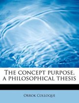 The Concept Purpose, a Philosophical Thesis