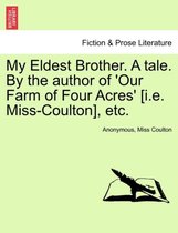 My Eldest Brother. a Tale. by the Author of 'Our Farm of Four Acres' [I.E. Miss-Coulton], Etc.