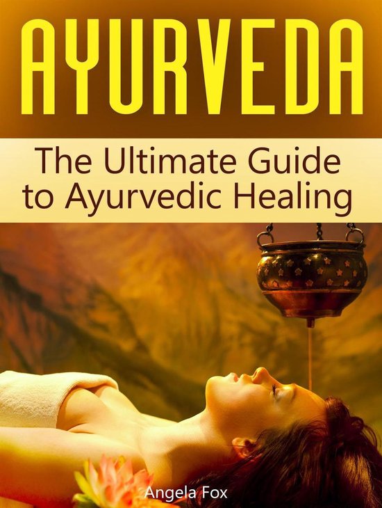 Ayurveda The Ultimate Guide to Ayurvedic Healing (ebook), Angela Fox