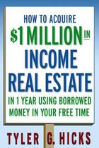 How to Acquire $1-million in Income Real Estate in One Year Using Borrowed Money in Your Free Time