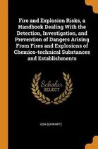 Fire and Explosion Risks, a Handbook Dealing with the Detection, Investigation, and Prevention of Dangers Arising from Fires and Explosions of Chemico-Technical Substances and Establishments