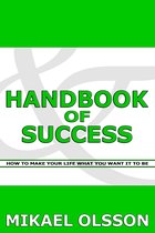 Handbook of Success: How to Make your Life What you Want it to Be