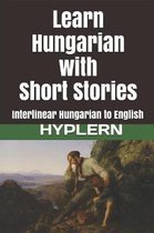 Learn Hungarian with Interlinear Stories for Beginners and A- Learn Hungarian with Short Stories