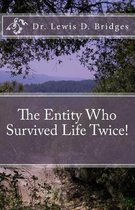 The Entity Who Survived Life Twice!