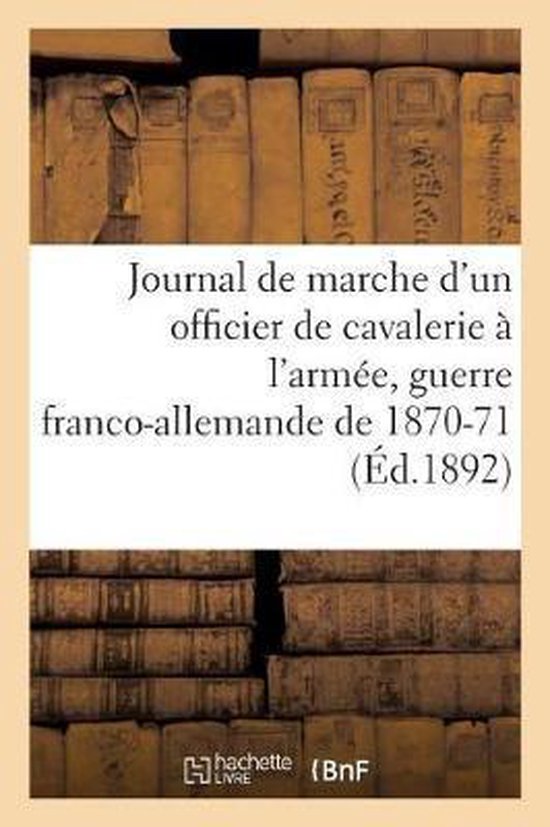 Journal de Marche d'Un Officier de Cavalerie À l'Armée Du Rhin, À l'Armée de la Loire, de l'Est