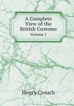 A Complete View of the British Customs Volume 1