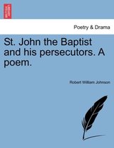 St. John the Baptist and His Persecutors. a Poem.