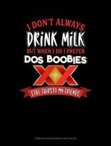 I Don't Always Drink Milk But When I Do I Prefer DOS Boobies Stay Thirsty My Friends
