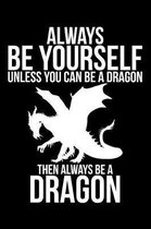 Always Be Yourself Unless You Can Be A Dragon Then Always Be A Dragon