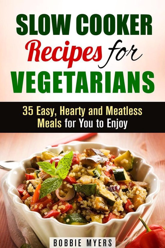 Healthy Slow Cooking - Slow Cooker Recipes for Vegetarians: 35 Easy, Hearty and Meatless Meals for You to Enjoy