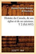 Histoire- Histoire Du Canada, de Son �glise Et de Ses Missions. T 2 (�d.1852)