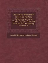 Historical Researches Into the Politics, Intercourse, and Trade of the Principal Nations of Antiquity, Volume 4...