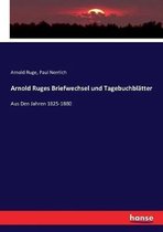 Arnold Ruges Briefwechsel und Tagebuchblätter