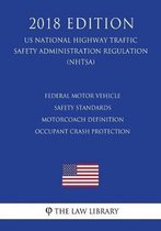 Federal Motor Vehicle Safety Standards - Motorcoach Definition - Occupant Crash Protection (Us National Highway Traffic Safety Administration Regulation) (Nhtsa) (2018 Edition)