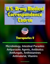 U.S. Army Medical Correspondence Course: Therapeutics V - Microbiology, Intestinal Parasites, Antiparasitic Agents, Antibiotics, Antifungals, Antihistamines, Antimalarial, Vitamins