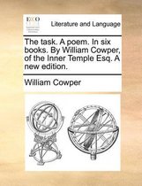The Task. a Poem. in Six Books. by William Cowper, of the Inner Temple Esq. a New Edition.