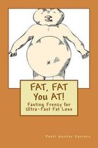 FAT, FAT You AT!