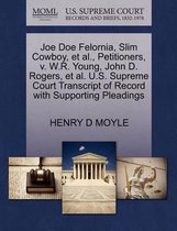 Joe Doe Felornia, Slim Cowboy, Et Al., Petitioners, V. W.R. Young, John D. Rogers, Et Al. U.S. Supreme Court Transcript of Record with Supporting Pleadings