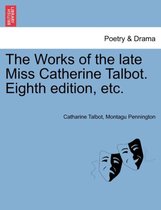 The Works of the Late Miss Catherine Talbot. Eighth Edition, Etc.