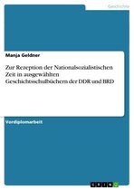 Zur Rezeption der Nationalsozialistischen Zeit in ausgewählten Geschichtsschulbüchern der DDR und BRD