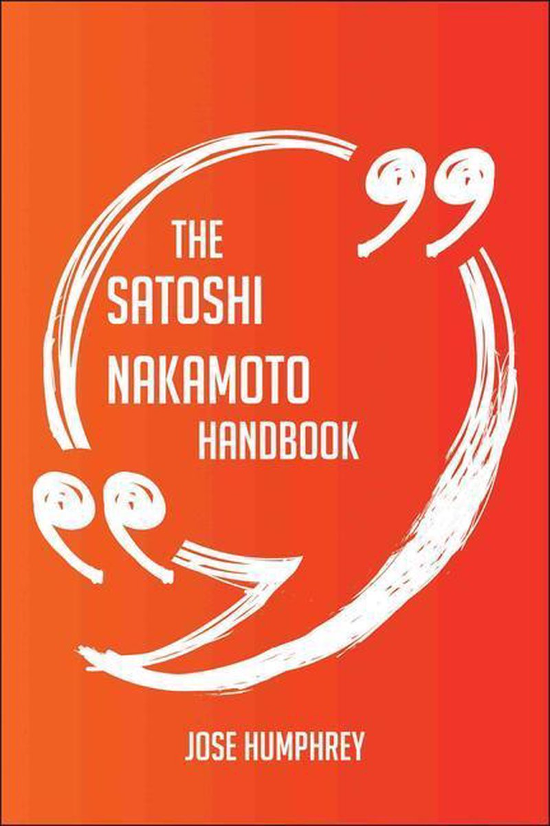 The Satoshi Nakamoto Handbook - Everything You Need To Know About Satoshi Nakamoto
