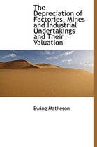 The Depreciation of Factories, Mines and Industrial Undertakings and Their Valuation