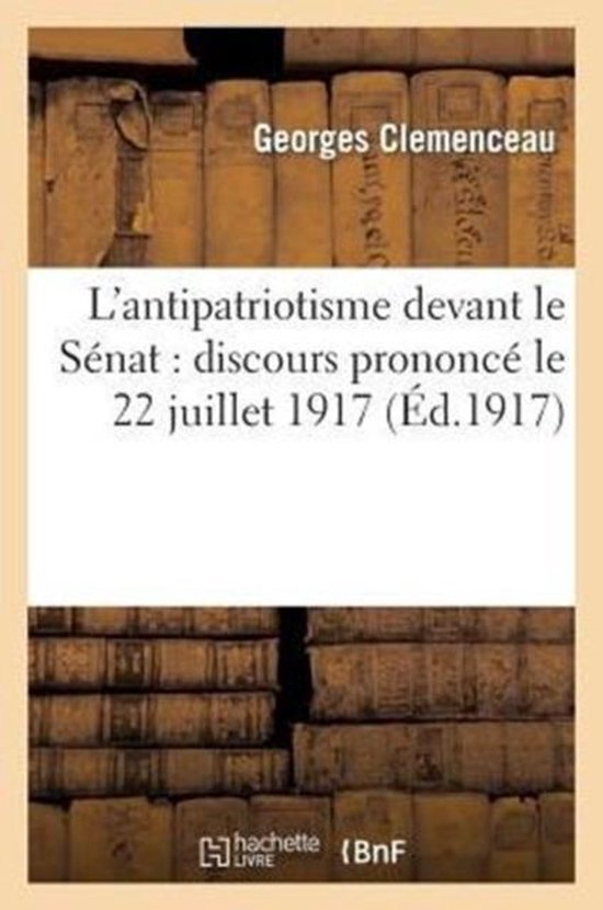 Sciences Sociales- L'Antipatriotisme Devant Le S�nat: Discours Prononc� Le 22 Juillet 1917