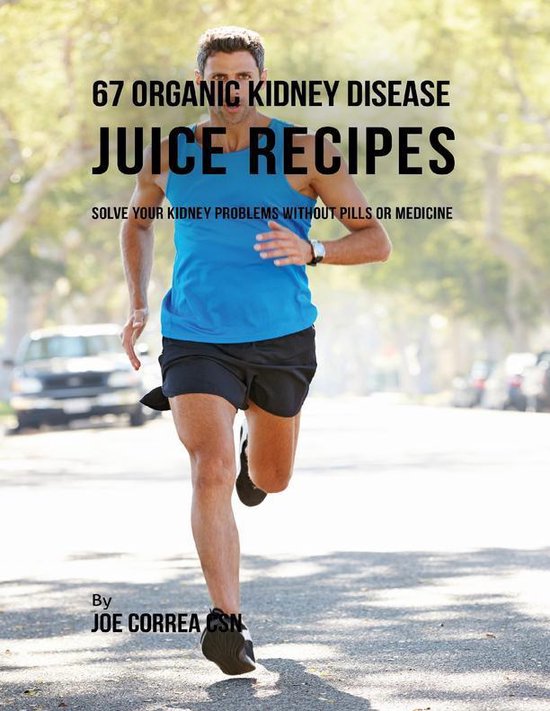 67 Organic Kidney Disease Juice Recipes Solve Your Kidney Problems