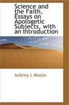 Science and the Faith, Essays on Apologetic Subjects, with an Introduction