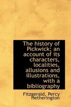 The History of Pickwick; An Account of Its Characters, Localities, Allusions and Illustrations, with