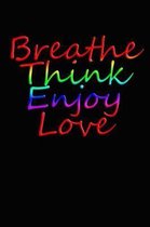 Breathe Think Enjoy Love