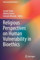 Advancing Global Bioethics- Religious Perspectives on Human Vulnerability in Bioethics
