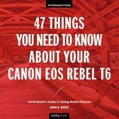 The David Busch Camera Guide Series - 47 Things You Need to Know About Your Canon EOS Rebel T6