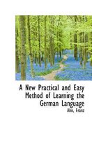 A New Practical and Easy Method of Learning the German Language