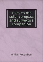 A key to the solar compass and surveyor's companion