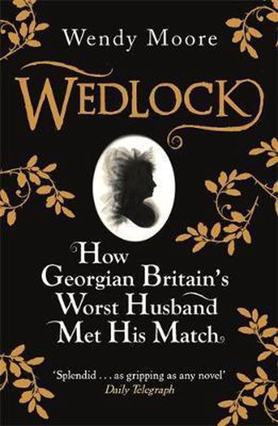 Boekcover van 'Wedlock' door Wendy Moore. Zwart met gouden takken en een medaillon met silhouet. Tekst: 'Wedlock. How Georgian Britain's Worst Husband Met His Match.'