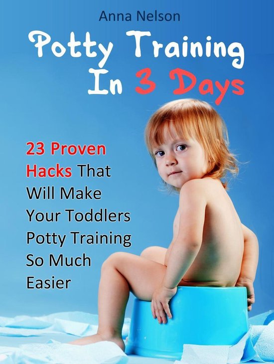 Potty Training In 3 Days 23 Proven Hacks That Will Make Your Toddlers Potty Training...