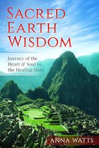 Sacred Earth Wisdom: Journey of the Heart & Soul to the Healing Sites