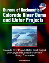 Bureau of Reclamation Colorado River Dams and Water Projects: Colorado River Project, Dallas Creek Project, Glen Canyon Unit, Smith Fork Project - History, Construction