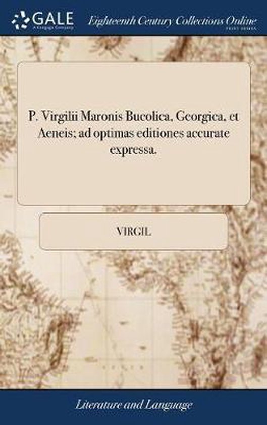 P. Virgilii Maronis Bucolica, Georgica, Et Aeneis; Ad Optimas Editiones Accurate Expressa.