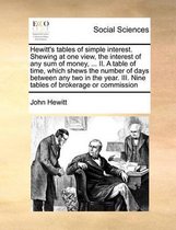 Hewitt's tables of simple interest. Shewing at one view, the interest of any sum of money, ... II. A table of time, which shews the number of days between any two in the year. III. Nine table