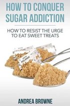 How to Conquer Sugar Addiction