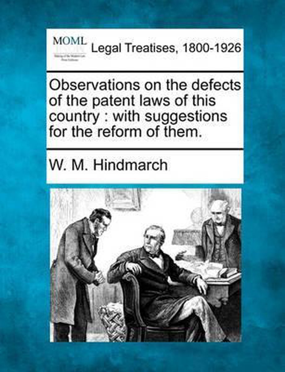 Observations On The Defects Of The Patent Laws Of This Country van William M Hindmarch