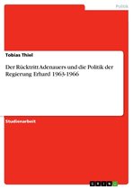 Der Rücktritt Adenauers und die Politik der Regierung Erhard 1963-1966