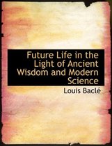 Future Life in the Light of Ancient Wisdom and Modern Science