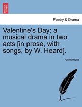Valentine's Day; A Musical Drama in Two Acts [in Prose, with Songs, by W. Heard].