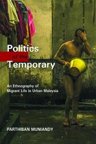 Politics of the Temporary: An Ethnography of Migrant Life in Urban Malaysia