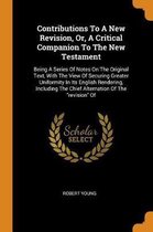 Contributions to a New Revision, Or, a Critical Companion to the New Testament