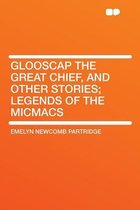 Glooscap the Great Chief, and Other Stories; Legends of the Micmacs