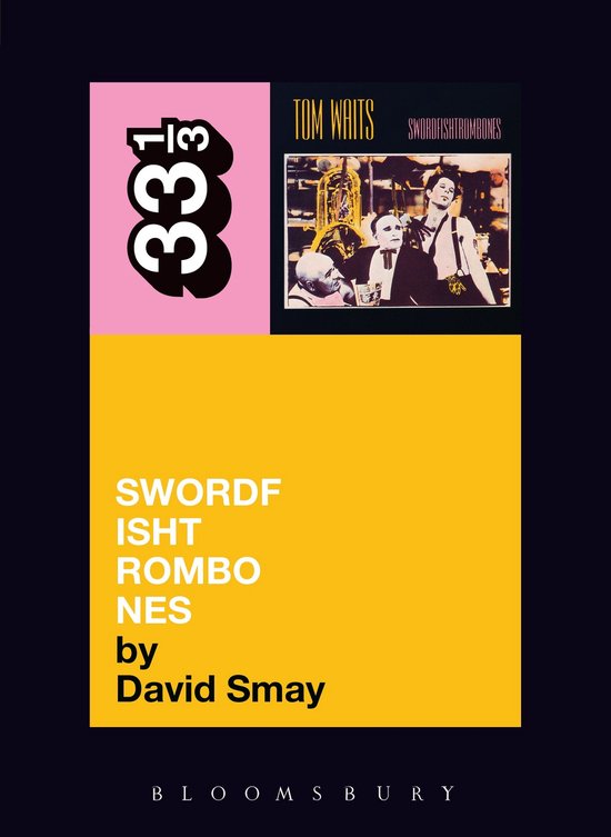 Boekomslag van 'Tom Waits' Swordfishtrombones' door David Smay. Inclusief '33 1/3' logo en foto van Tom Waits.
